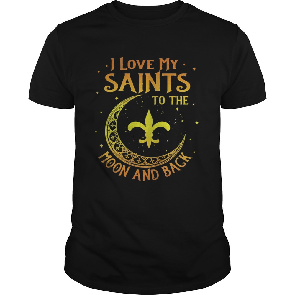 I Love My Orleans Saints To The Moon And Back Shirt